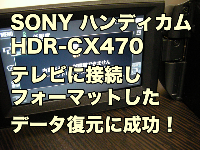 内蔵メモリーが認識できません フォーマットしてからお使いください SONY HDR-CX470 ビデオカメラ復元 USBでテレビに接続しフォーマットした