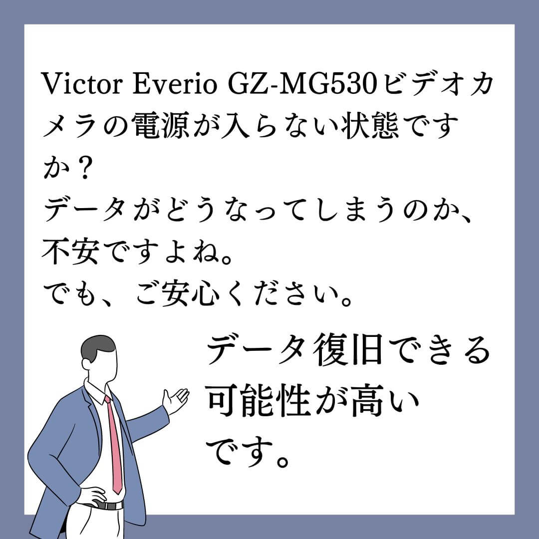 電源が入らないVictor Everio GZ-MG530ビデオカメラのデータ復旧できます