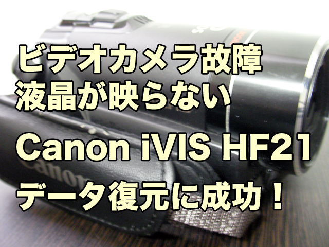 Canon iVIS HF21 ビデオカメラ故障 液晶パネルが真っ暗 データ復旧 東京都杉並区