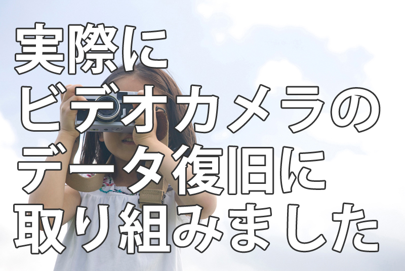 実際にビデオカメラのデータ復旧に取り組みました